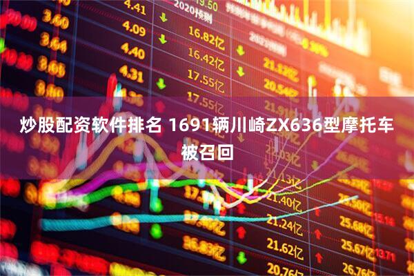 炒股配资软件排名 1691辆川崎ZX636型摩托车被召回