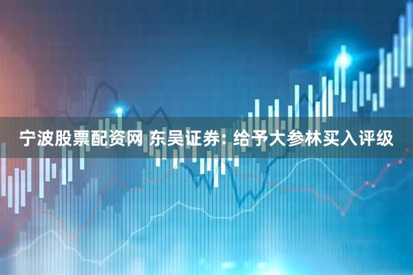 宁波股票配资网 东吴证券: 给予大参林买入评级